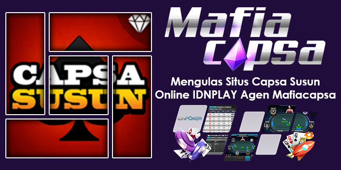 Mengulas Situs Capsa Susun Online IDNPLAY Agen Mafiacapsa